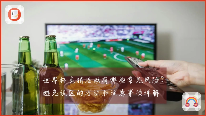 世界杯竞猜活动有哪些常见风险？避免误区的方法和注意事项详解