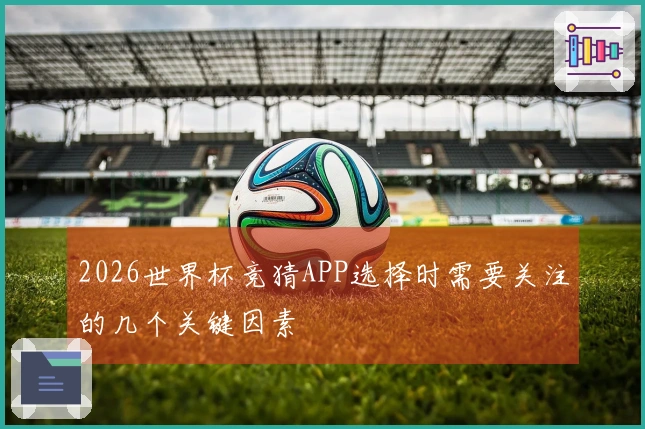 2026世界杯竞猜APP选择时需要关注的几个关键因素