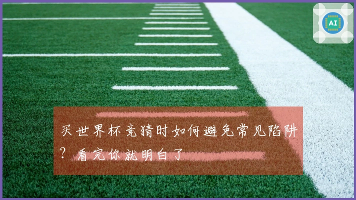 买世界杯竞猜时如何避免常见陷阱？看完你就明白了