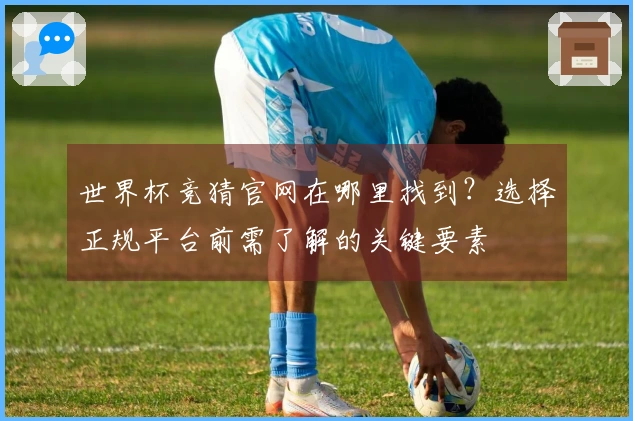 世界杯竞猜官网在哪里找到？选择正规平台前需了解的关键要素